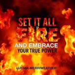 Set It All On Fire and Embrace Your T..., Lucian Merriweather
