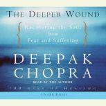 The Deeper Wound Recovering the Soul from Fear and Suffering, Deepak Chopra