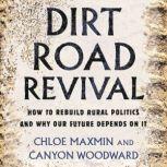 Dirt Road Revival How to Rebuild Rural Politics and Why Our Future Depends On It, Chloe Maxmin