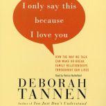 I Only Say This Because I Love You Talking In Families, Deborah Tannen