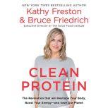 Clean Protein The Revolution that Will Reshape Your Body, Boost Your Energy-and Save Our Planet, Kathy Freston