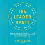 The Leader Habit Master the Skills You Need to Lead--in Just Minutes a Day, Martin Lanik