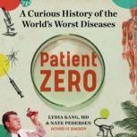 Patient Zero A Curious History of the World's Worst Diseases, Lydia Kang