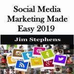 ?Social Media Marketing Made Easy 2019, Jim Stephens