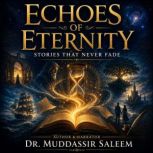 Echoes of Eternity Stories That Neve..., Dr. Muddassir Saleem