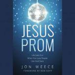Jesus Prom Life Gets Fun When You Love People Like God Does, Jon Weece