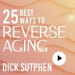 25 Best Ways to Reverse Aging, Dick Sutphen