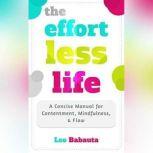 The Effortless Life A Concise Manual for Contentment, Mindfulness, & Flow, Leo Babauta