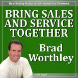 Bring Service and Sales Together, Brad Worthley