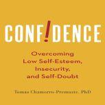 Confidence Overcoming Low Self-Esteem, Insecurity, and Self-Doubt, Tomas Chamorro-Premuzic
