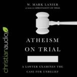 Atheism on Trial, W. Mark Lanier