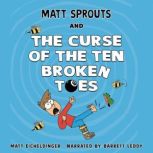 Matt Sprouts and the Curse of the Ten..., Matthew Eicheldinger