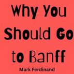 Why You Should Go to Banff, Mark Ferdinand