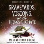 Graveyards, Visions, and Other Things..., Meghan Ciana Doidge