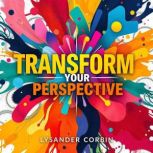 Transform Your Perspective Secrets t..., Lysander Corbin