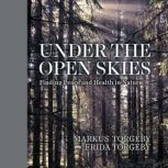 Under the Open Skies Finding Peace and Health Through Nature, Markus Torgeby