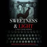 Sweetness  Light A TrueCrime Memoi..., Melinda Worth Popham