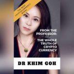 From the Professor: The Whole Truth of Cryptocurrency The Best Cryptocurrency Book Ever!, DR KHIM GOH