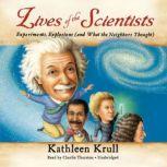Lives of the Scientists Experiments, Explosions (and What the Neighbors Thought), Kathleen Krull
