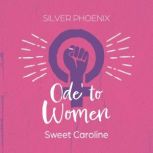 Ode to Women Sweet Caroline, Silver Phoenix