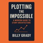 Plotting the Impossible A Modern Gui..., Billy Grady