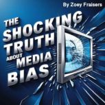 The Shocking Truth about Media Bias, Zoey Fraisers