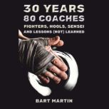 30 Years, 80 Coaches. Fighters, Hools..., Bart Martin