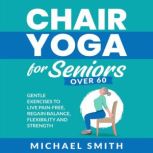 Chair Yoga for Seniors Over 60 Gentl..., Michael Smith