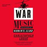 War Music An Account of Homer’s Iliad, Christopher Logue