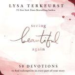 Seeing Beautiful Again 50 Devotions to Find Redemption in Every Part of Your Story, Lysa TerKeurst