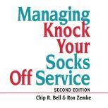 Managing Knock Your Socks Off Service, Chip R. Bell