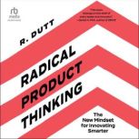 Radical Product Thinking, R. Dutt