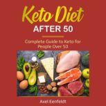 Keto Diet After 50 Complete Guide to Keto for People Over 50, Axel Eenfeldt