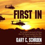 First In An Insider’s Account of How the CIA Spearheaded the War on Terror in Afghanistan, Gary C. Schroen