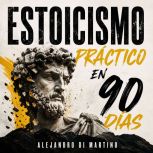 Estoicismo Practico en 90 Dias, Alejandro Di Martino