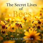The Secret Lives of Bees What They D..., Caius Trenholm