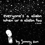 Everyone's a Aliebn When Ur a Aliebn Too A Book, Jomny Sun