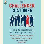 The Challenger Customer Selling to the Hidden Influencer Who Can Multiply Your Results, Brent Adamson