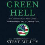 Green Hell How Environmentalists Plan to Control Your Life and What You Can Do to Stop Them, Steven Milloy