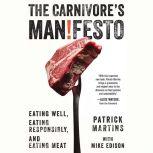 The Carnivore's Manifesto Eating Well, Eating Responsibly, and Eating Meat, Patrick Martins