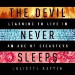The Devil Never Sleeps Learning to Live in an Age of Disasters, Juliette Kayyem