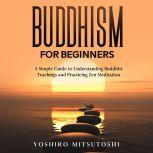 Buddhism for Beginners A Simple Guid..., Yoshiro Mitsutoshi