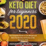Keto Diet for Beginners 2020 The Complete Guide to Lose Weight and Burn Fat Quickly and Easily on the Ketogenic Diet, Meredith Blackmon