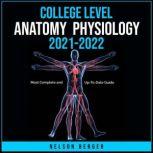 College Level Anatomy and Physiology 2021-2022 Most Complete and Up-To-Date Guide, Nelson Berger