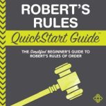 Robert's Rules QuickStart Guide The Simplified Beginner's Guide to Robert's Rules of Order, ClydeBank Business