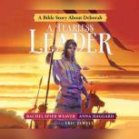 Fearless Leader, A A Bible Story About Deborah, Rachel Spier Weaver