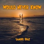 Would Never Know, Samuel Diaz