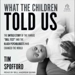 What the Children Told Us The Untold Story of the Famous “Doll Test” and the Black Psychologists Who Changed the World, Tim Spofford