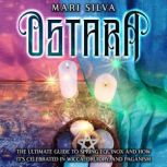 Ostara: The Ultimate Guide to Spring Equinox and How It's Celebrated in Wicca, Druidry, and Paganism, Mari Silva