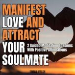 Manifest Love and Attract Your Soulma..., Emma Walsh